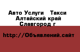 Авто Услуги - Такси. Алтайский край,Славгород г.